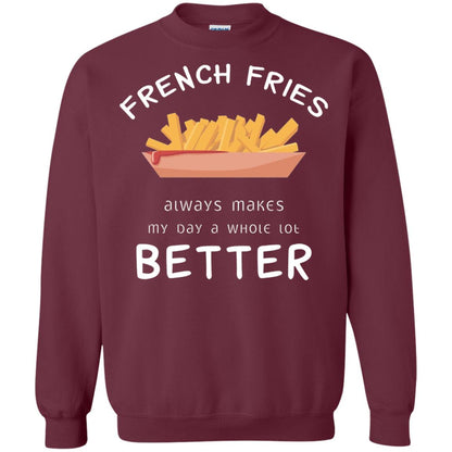 French Fries Always Makes My Day A Whole Lot Better T-shirt Maroon