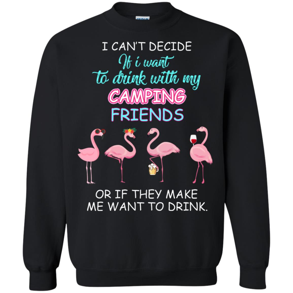 I Can't Decide If I Want To Drink With My Camping Friends Or If They Make Me Want To DrinkG180 Gildan Crewneck Pullover Sweatshirt 8 oz.