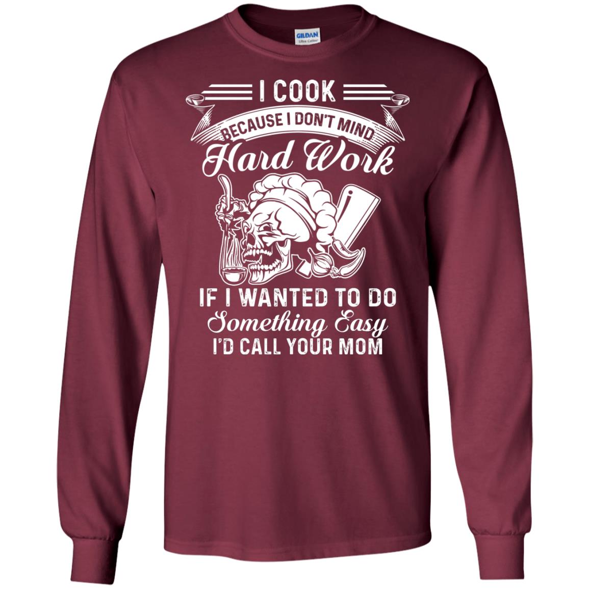 I Cook Because I Don_t Mind Hard Work Funny Shirt For Cooking Lover Maroon