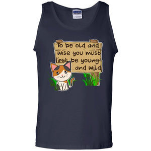 To Be Old And Wise You Must First Be Young And Wild Shirt Funny Cat Lovers ShirtG220 Gildan 100% Cotton Tank Top