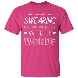 Im Not Swearing Im Just Using My Workout Words ShirtG200 Gildan Ultra Cotton T-Shirt