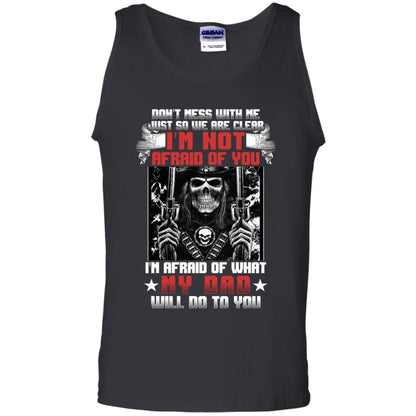 Don_t Mess With Me Just So We Are Clear I_m Not Afraid Of You I_m Afraid Of My Dad Will Do To You Black