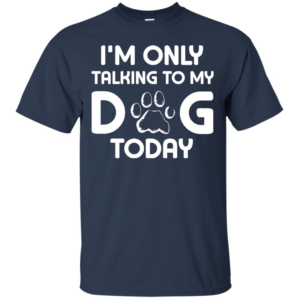 I'm Only Talking To My Dog Today Dog Lover Shirt Navy