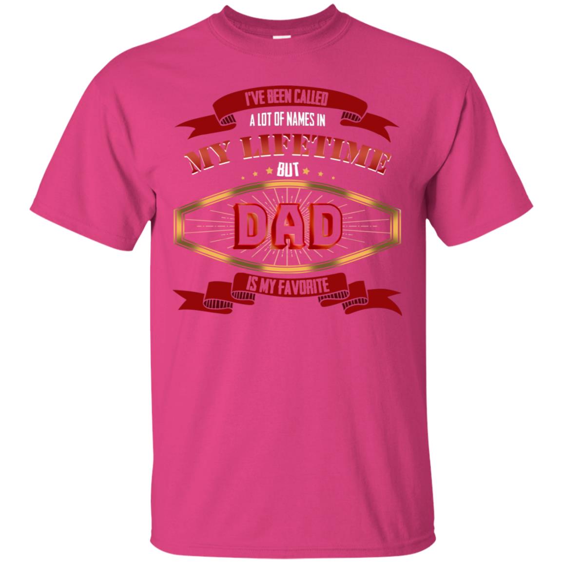 I've Been Called A Lot Of Names In My Lifetime But Dad Is My Favorite Daddy Gift Shirt Heliconia