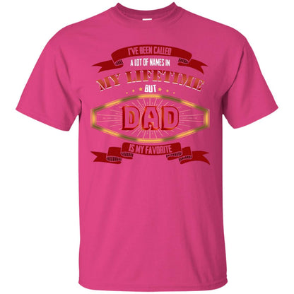 I've Been Called A Lot Of Names In My Lifetime But Dad Is My Favorite Daddy Gift Shirt Heliconia