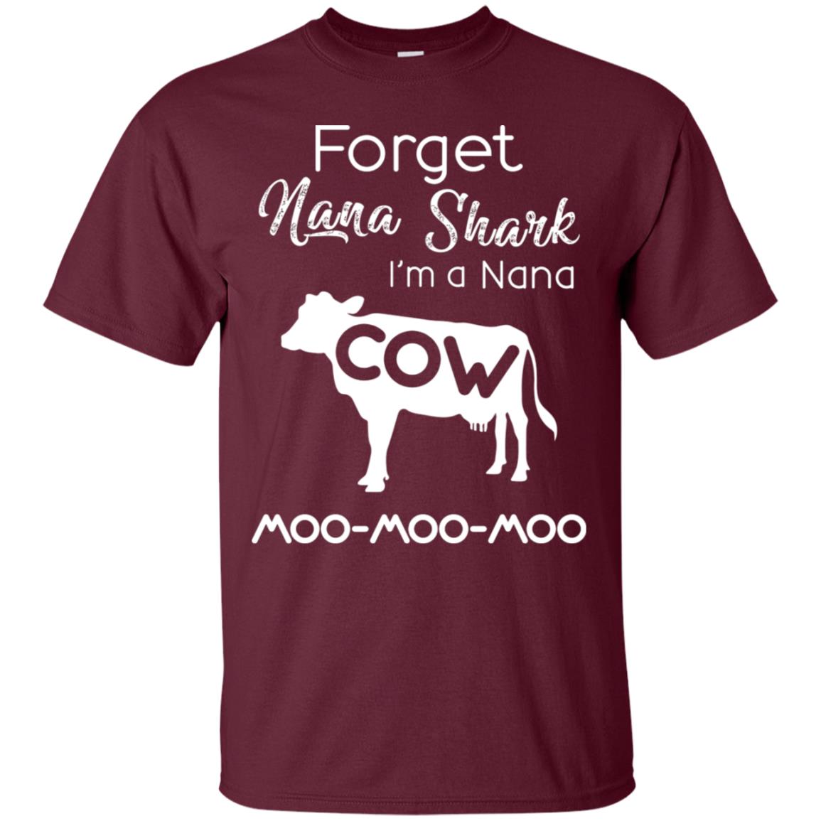 Forget Nana Shark Im A Nana Cow Shirt Maroon