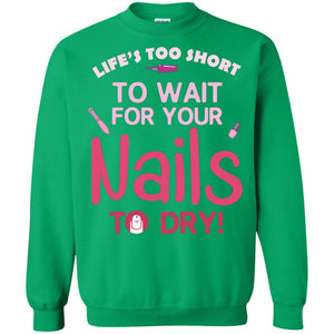 Life's Too Short To Wait For Your Nail To Dry ShirtG180 Gildan Crewneck Pullover Sweatshirt 8 oz.