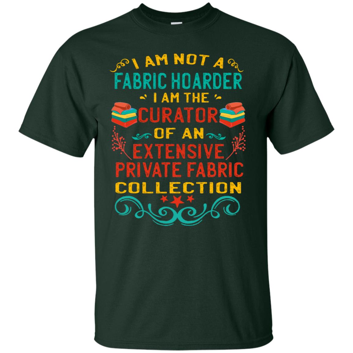 I Am Not Fabric Hoarder I Am The Curator Of An Exensive Private Farbic Collection Shirt Forest