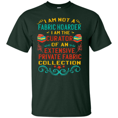 I Am Not Fabric Hoarder I Am The Curator Of An Exensive Private Farbic Collection Shirt Forest