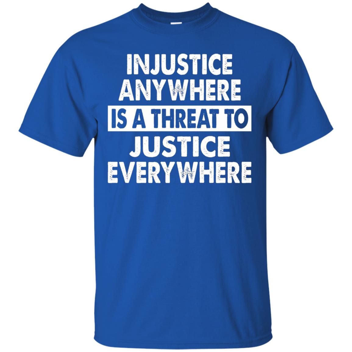Injustice Anywhere Is A Threat To Justice Everywhere T-shirt Royal