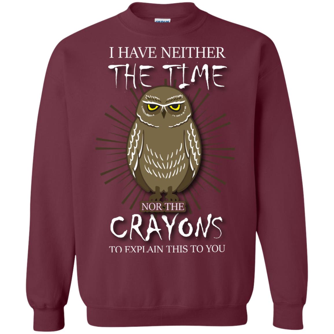 I Have Neither The Time Nor The Crayons Sarcastic T-shirt Maroon