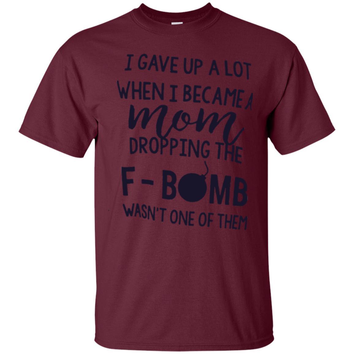 Mommy T-shirt I Gave Up A Lot When I Become A Mom Maroon
