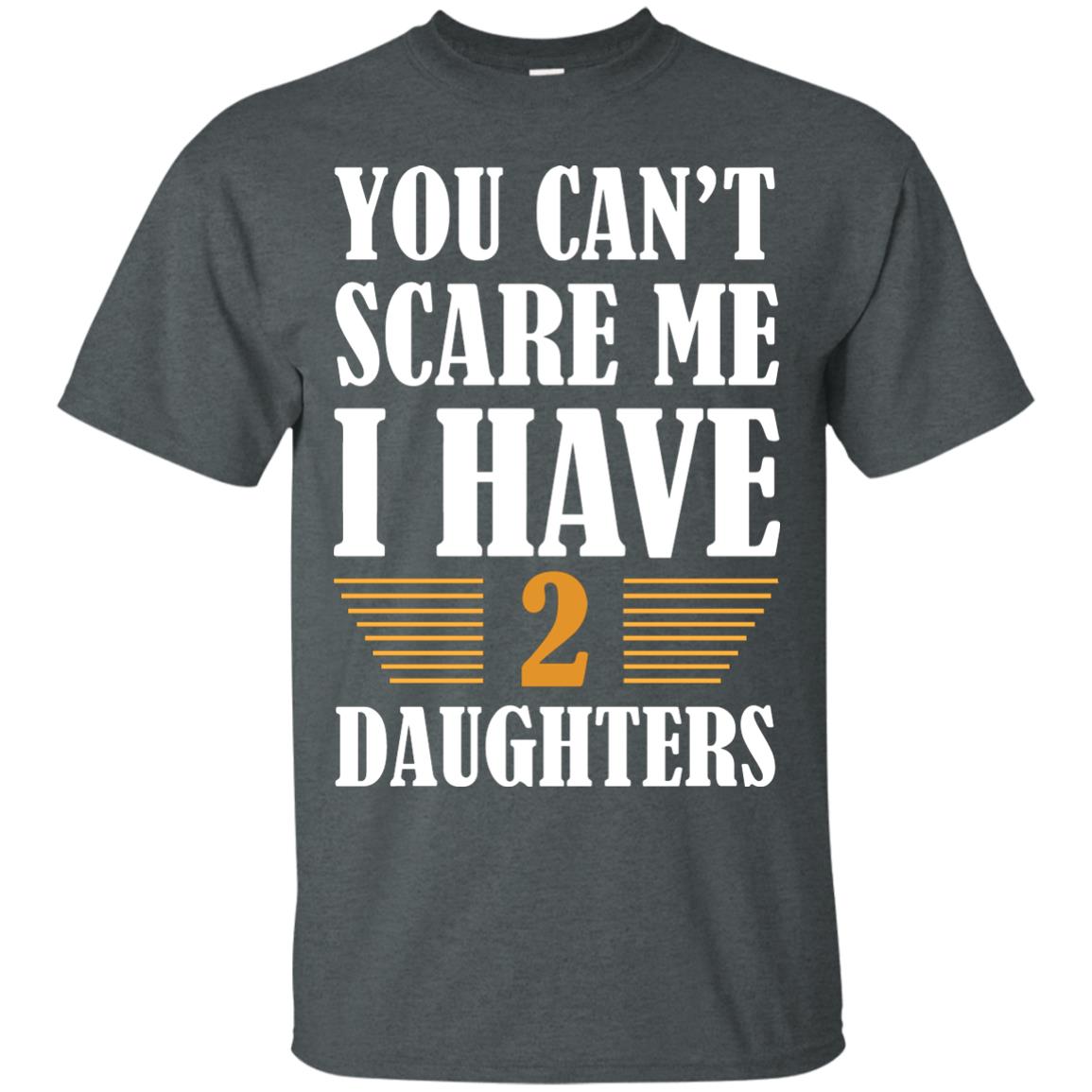 You Can_t Scare Me I Have 2 Daughters Daddy Of 2 Daughters Shirt Dark Heather