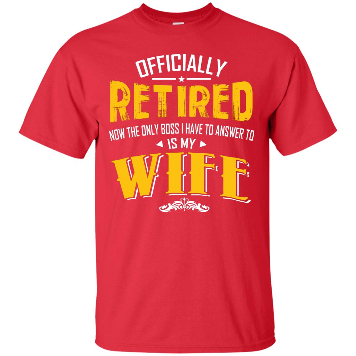 Officially Retired Now The Only Boss I Have To Answer To Is My Wife Husband T-shirt Red