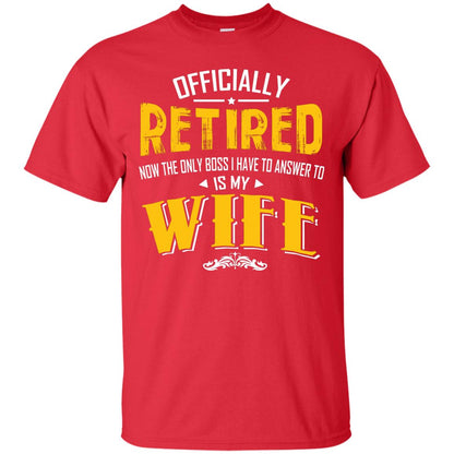 Officially Retired Now The Only Boss I Have To Answer To Is My Wife Husband T-shirt Red