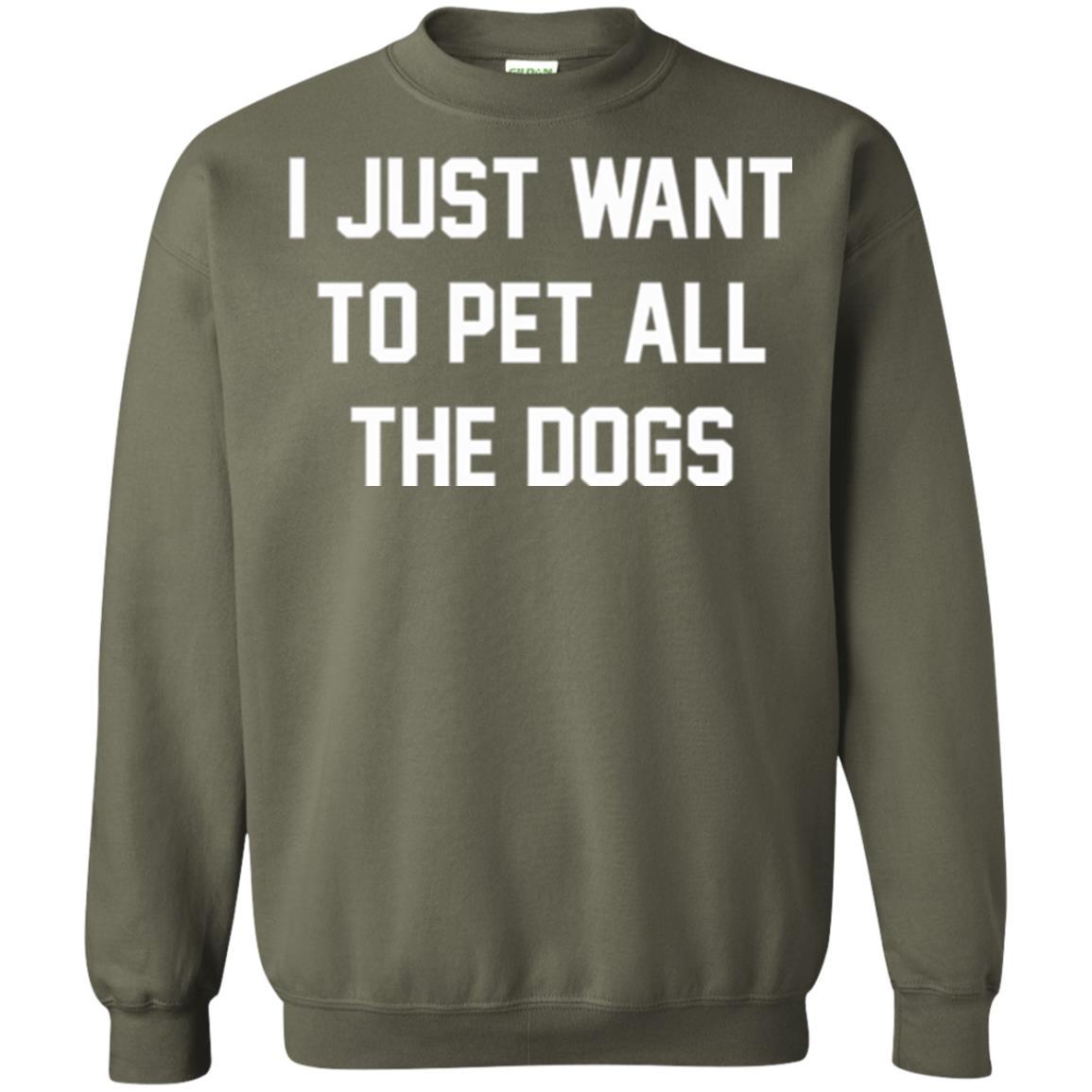 Dog Lover T-shirt I Just Want To Pet All The Dogs Military Green
