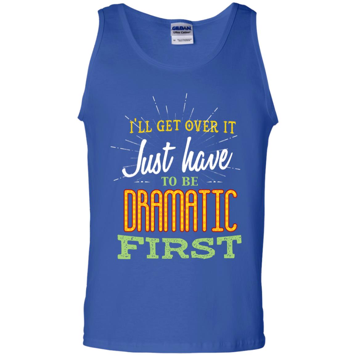 I'll Get Over It Just Have To Be Dramatic First Best Quote Shirt Royal