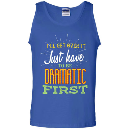 I'll Get Over It Just Have To Be Dramatic First Best Quote Shirt Royal