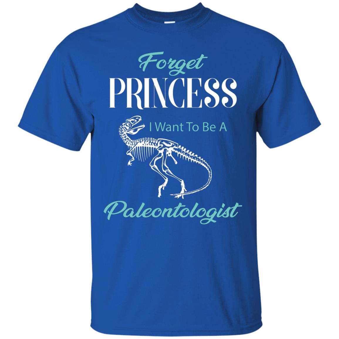 Forget Princess I Want To Be A Paleontologist Gift Shirt For Funny Girls Royal