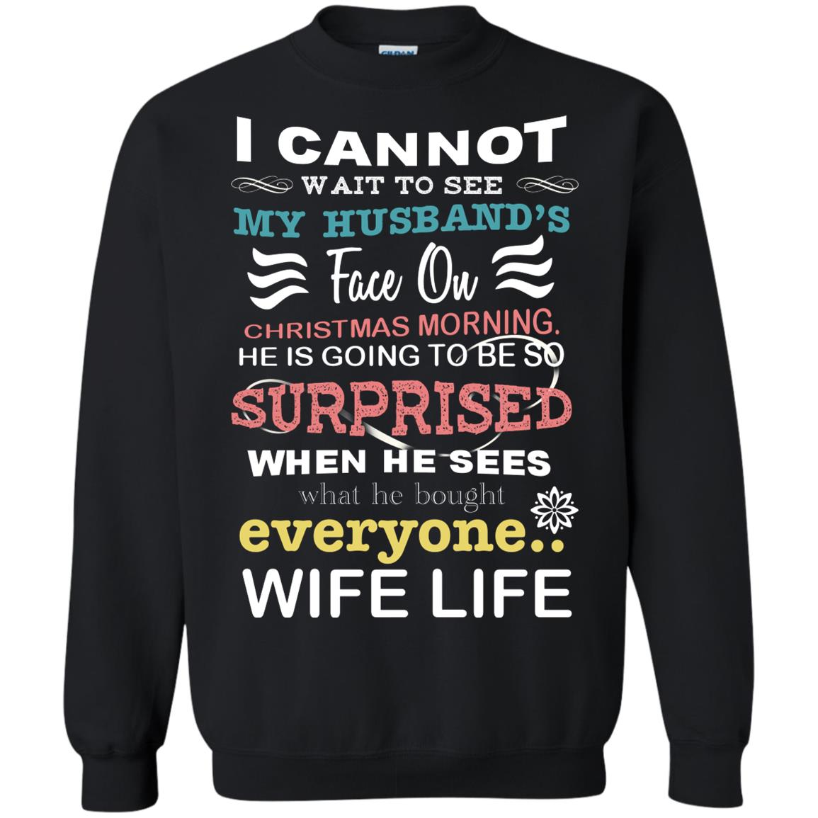 I Cannot Wait To See My Husband's Face On Christmas Morning He Is Going To Be So Surprised When He Sees What He Bought Everyone Wife LifeG180 Gildan Crewneck Pullover Sweatshirt 8 oz.