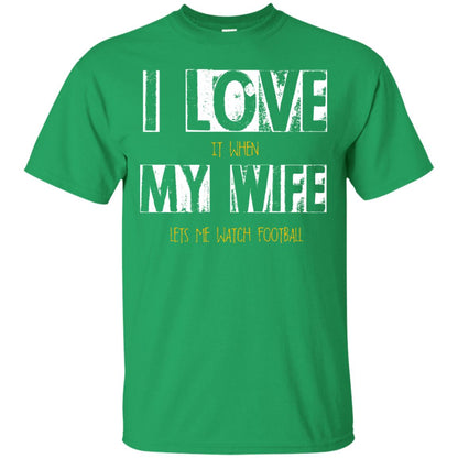 Husband T-shirt I Love It When My Wife Lets Me Watch Football Irish Green