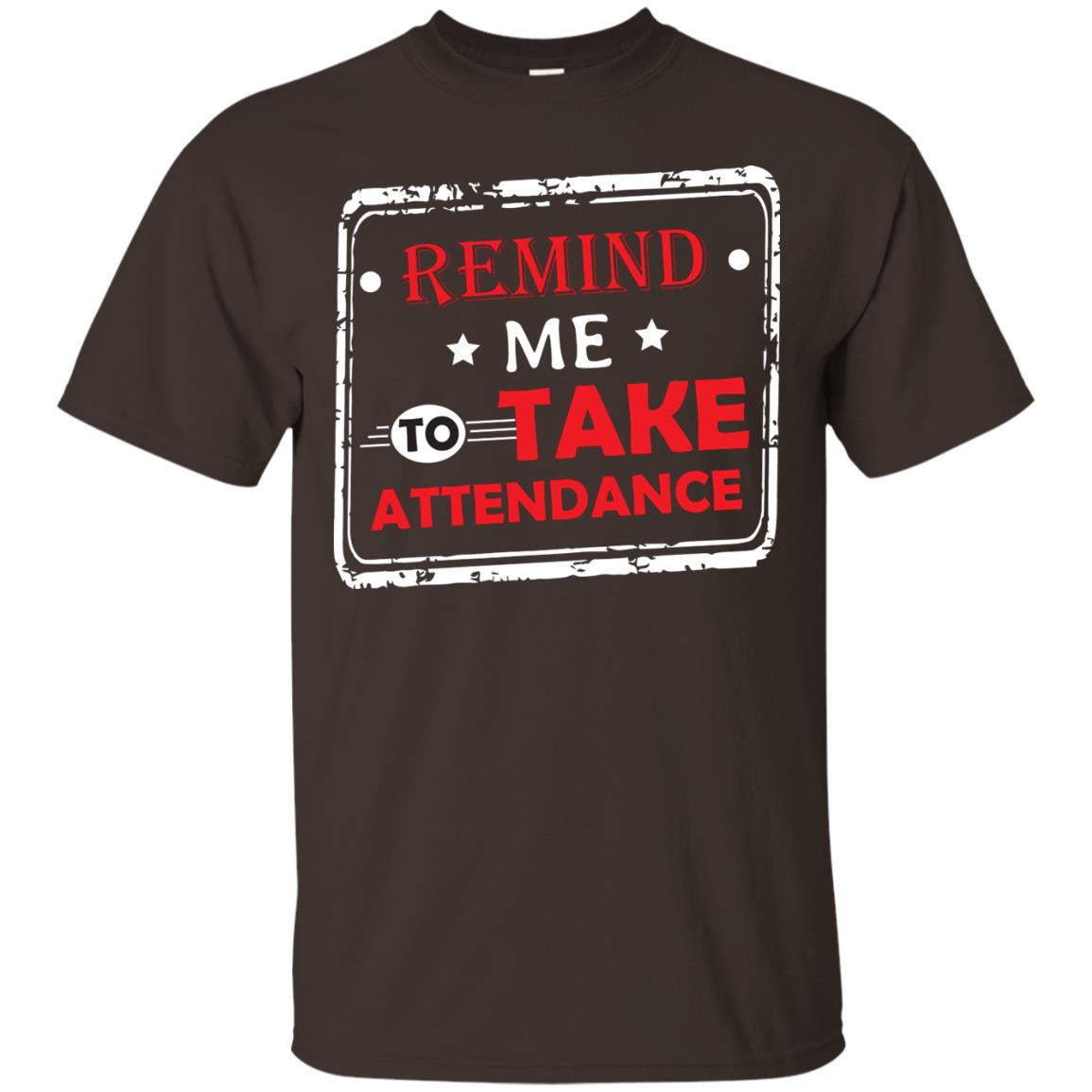 Remind Me To Take Attendance Teacher Shirt Dark Chocolate