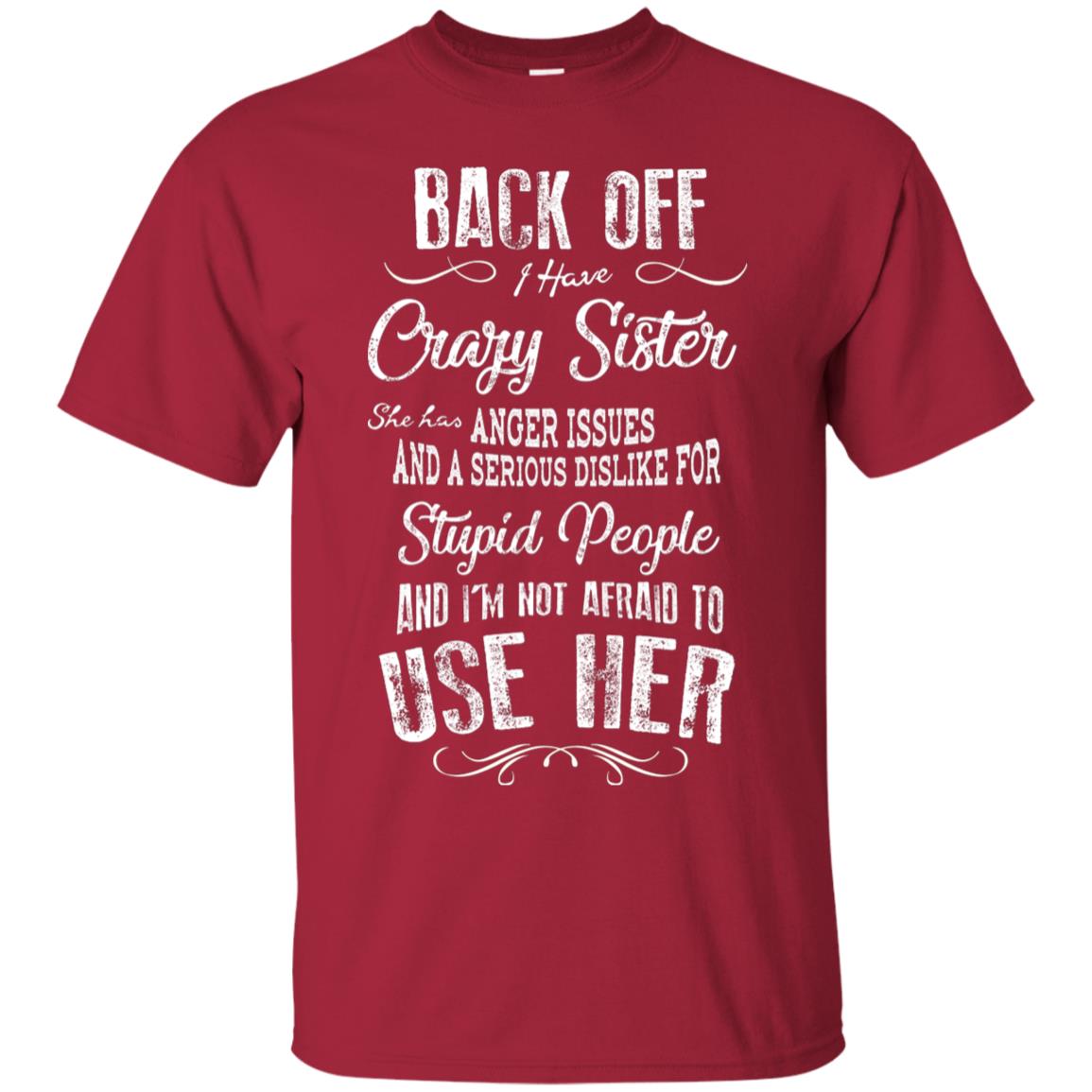 Back Off I Have A Crazy Sister And I'm Not Afraid To Use Her Sibling Quote My Sister Shirt Cardinal