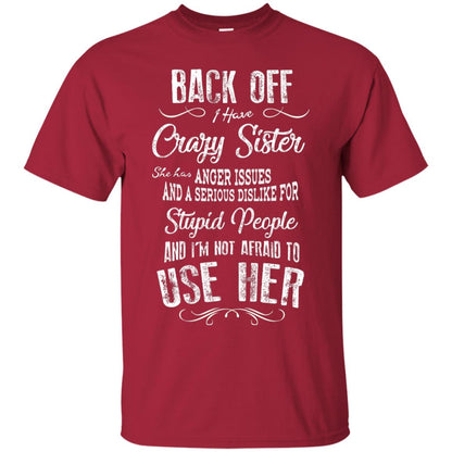 Back Off I Have A Crazy Sister And I'm Not Afraid To Use Her Sibling Quote My Sister Shirt Cardinal