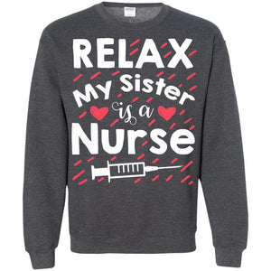 Relax My Sister Is A Nurse ShirtG180 Gildan Crewneck Pullover Sweatshirt 8 oz.