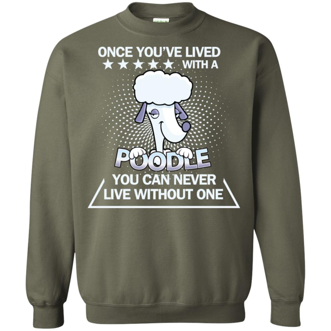 Once You've Lived With A Poodle You Can Never Live Without One Shirt Military Green