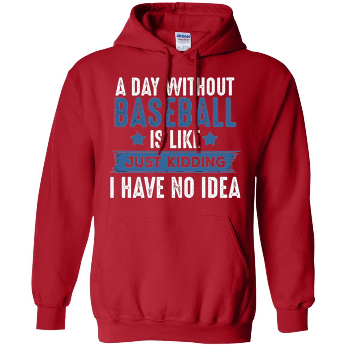 Baseball Lovers T-shirt A Day Without Baseball Is Like Just Kidding Red