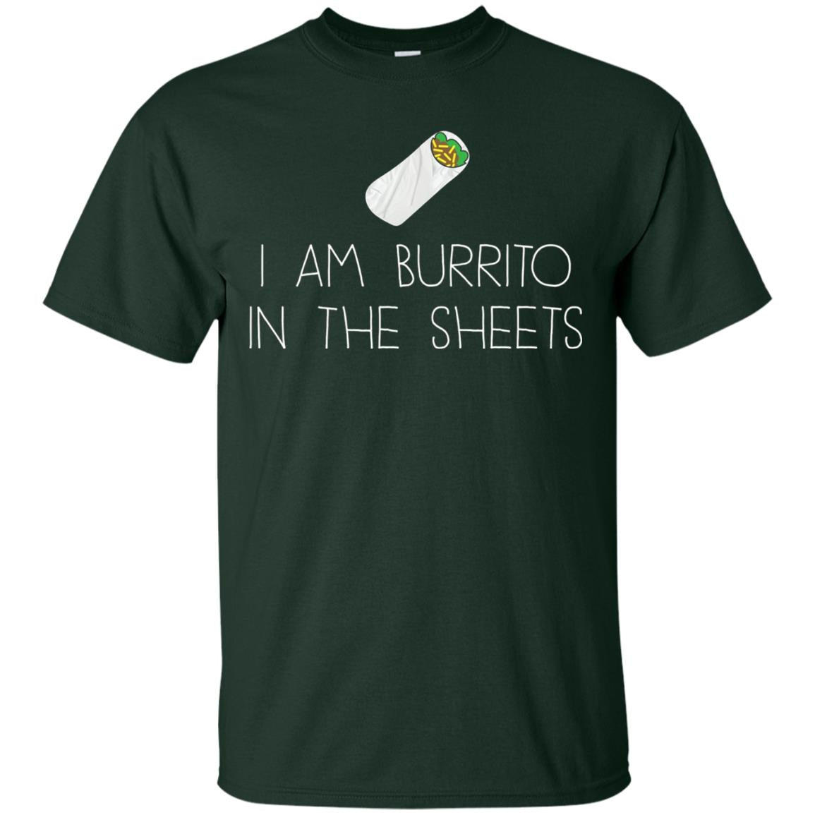 Burrito T-shirt I Am A Burrito In The Sheets Swaddling Forest Green