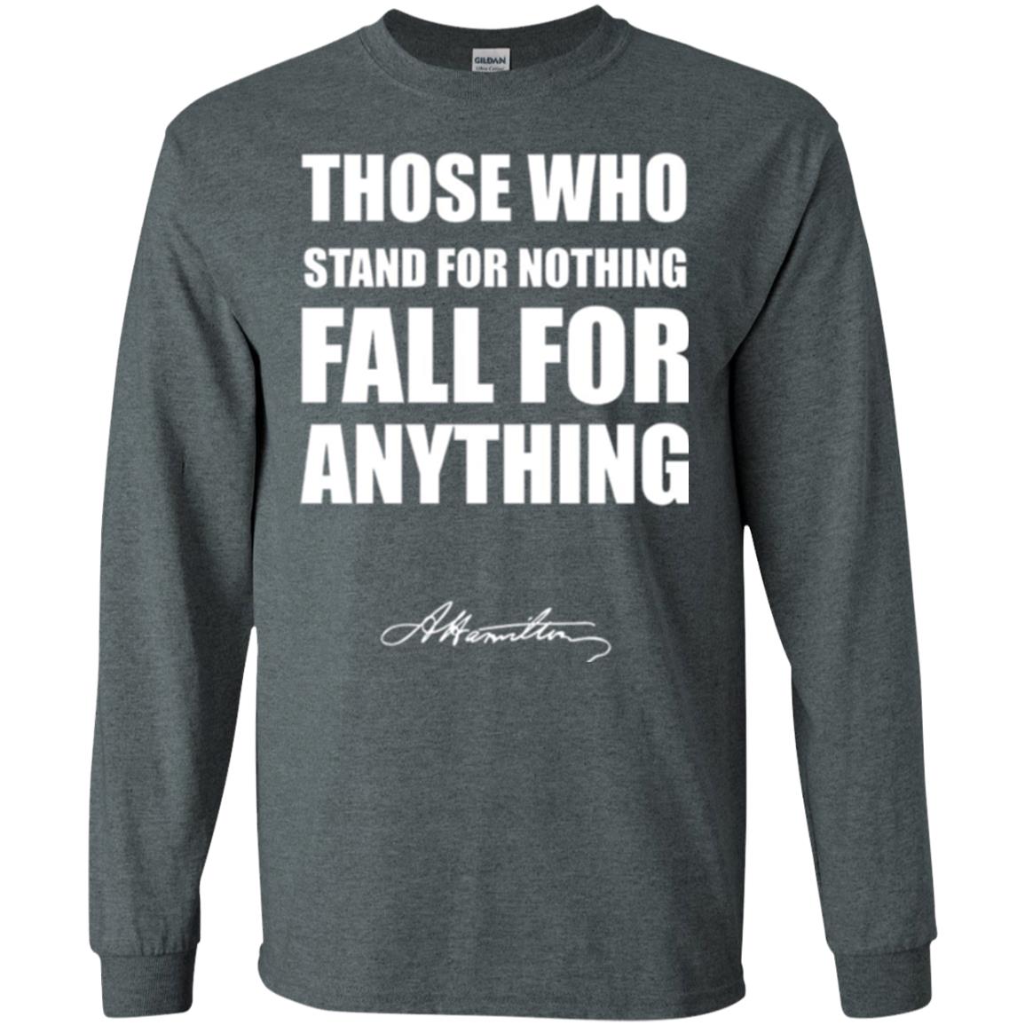 Alexander Hamilton. Those Who Stand For Nothing Fall For Anything Dark Heather