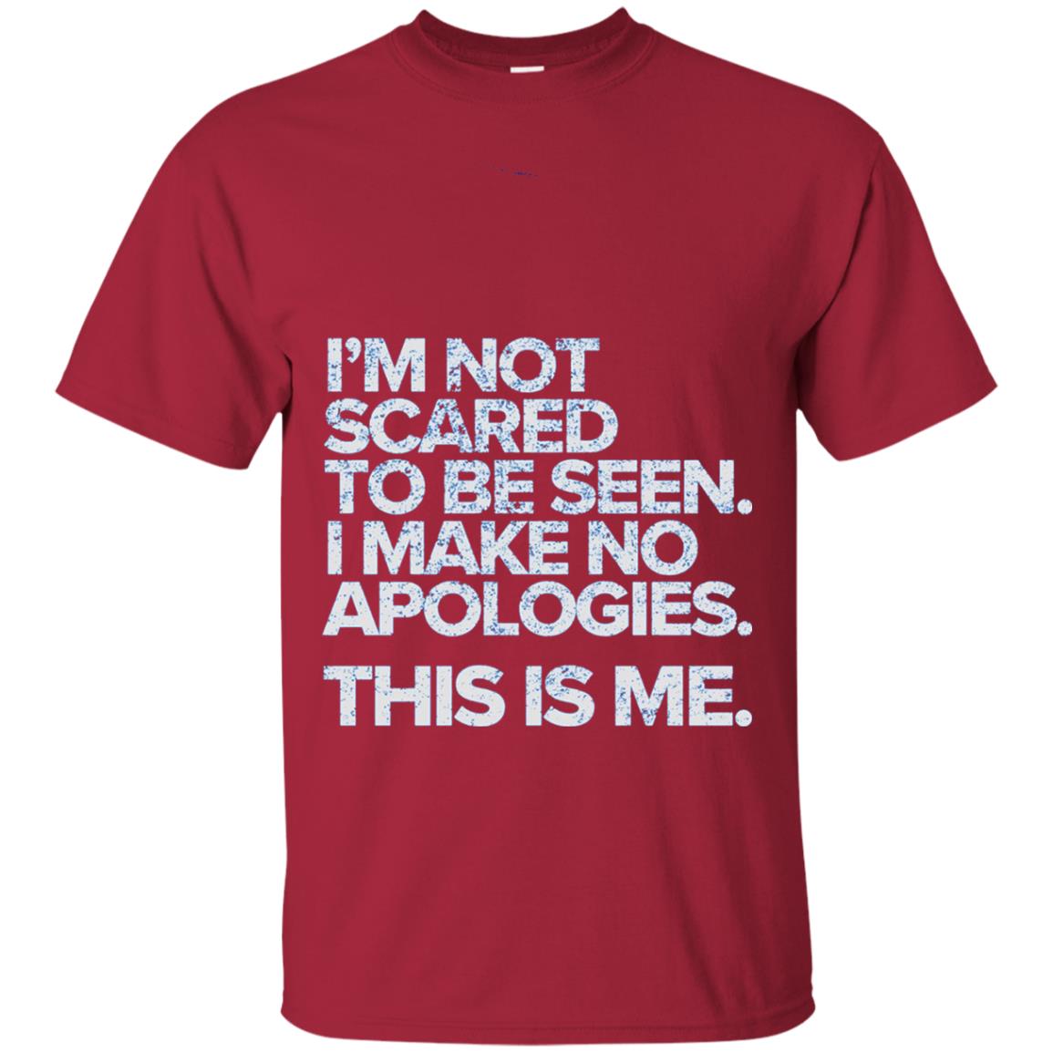 I_m Not Scared To Be Seen I Make No Apologies T-shirt Cardinal