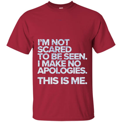 I_m Not Scared To Be Seen I Make No Apologies T-shirt Cardinal