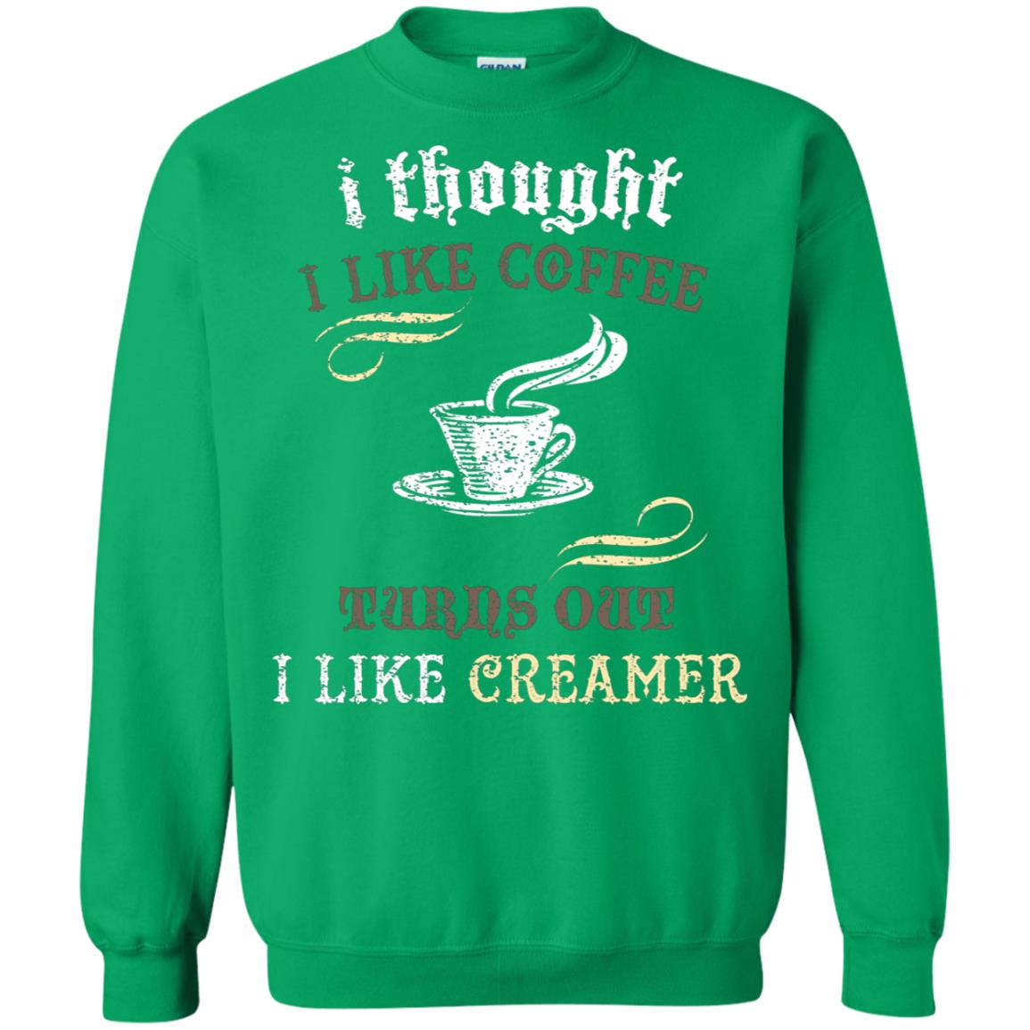 I Thoungt I Like Coffee Tunrs Out I Like Creamer Shirt Irish Green