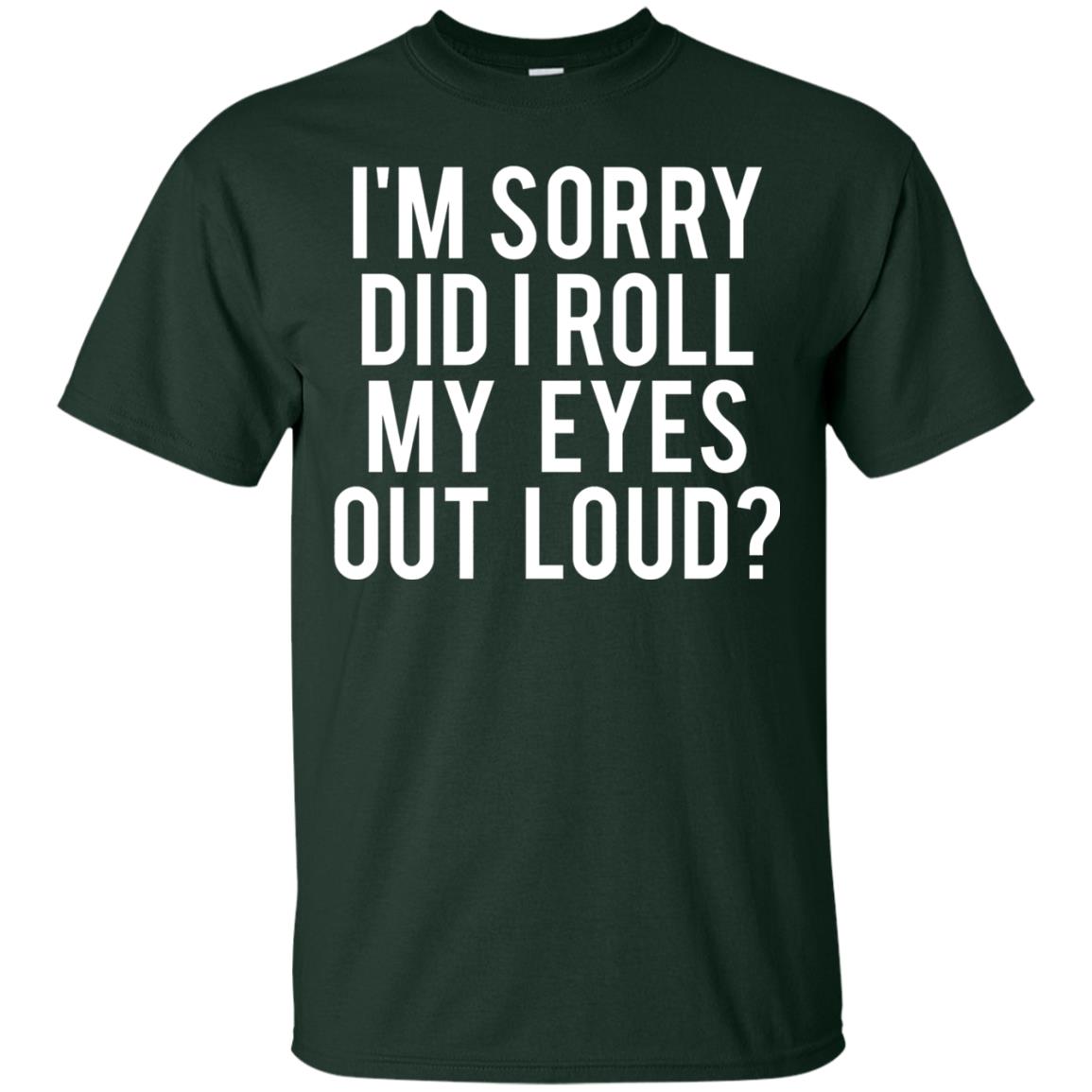 Im Sorry Did I Roll My Eyes Out Loud Funny Sarcastic Shirt Forest
