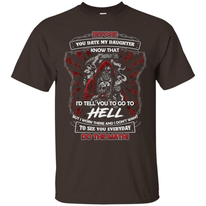 Before You Date My Daughter Know That I'd Tell You To Go To Hell But I Work There And I Don;t Want To See You Everyday Do The Math Shirt Dark Chocolate