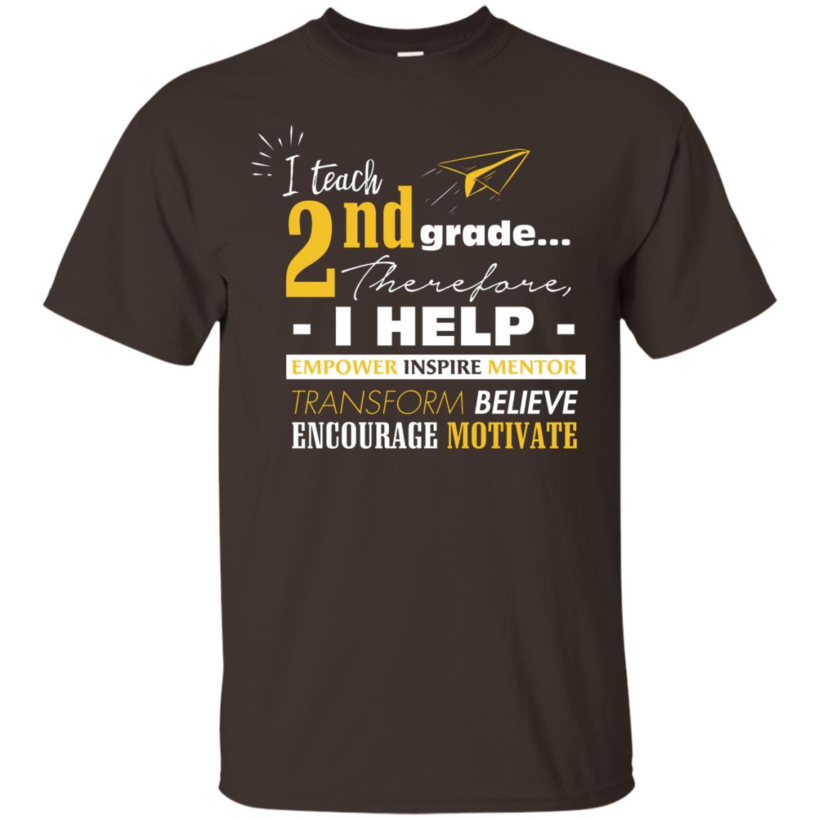 I Teach 2nd Grade Therefore I Help Empower Inspire Mentor Transform Believe Encourage Motivate Shirt Dark Chocolate
