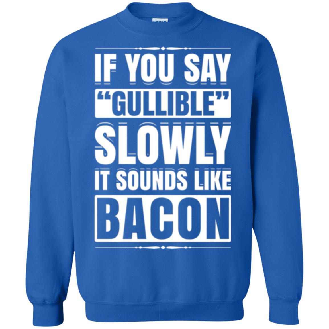 If You Say Gullible Slowly It Sounds Like Bacon Pun T-shirt Royal