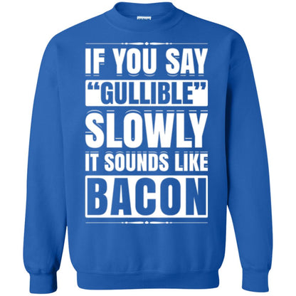 If You Say Gullible Slowly It Sounds Like Bacon Pun T-shirt Royal