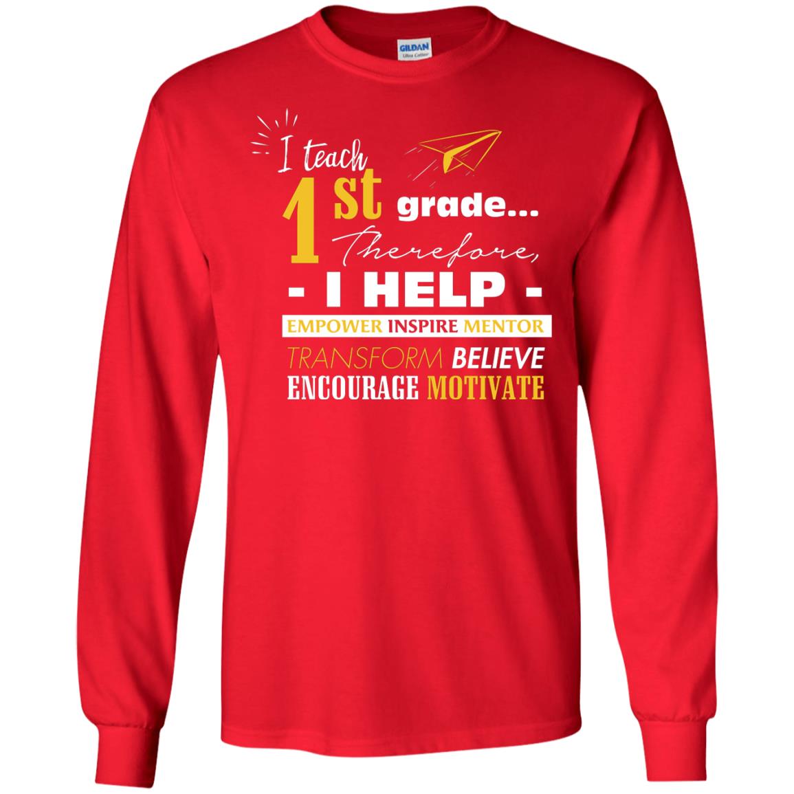 I Teach 1st Grade Therefore I Help Empower Inspire Mentor Transform Believe Encourage Motivate Shirt Red