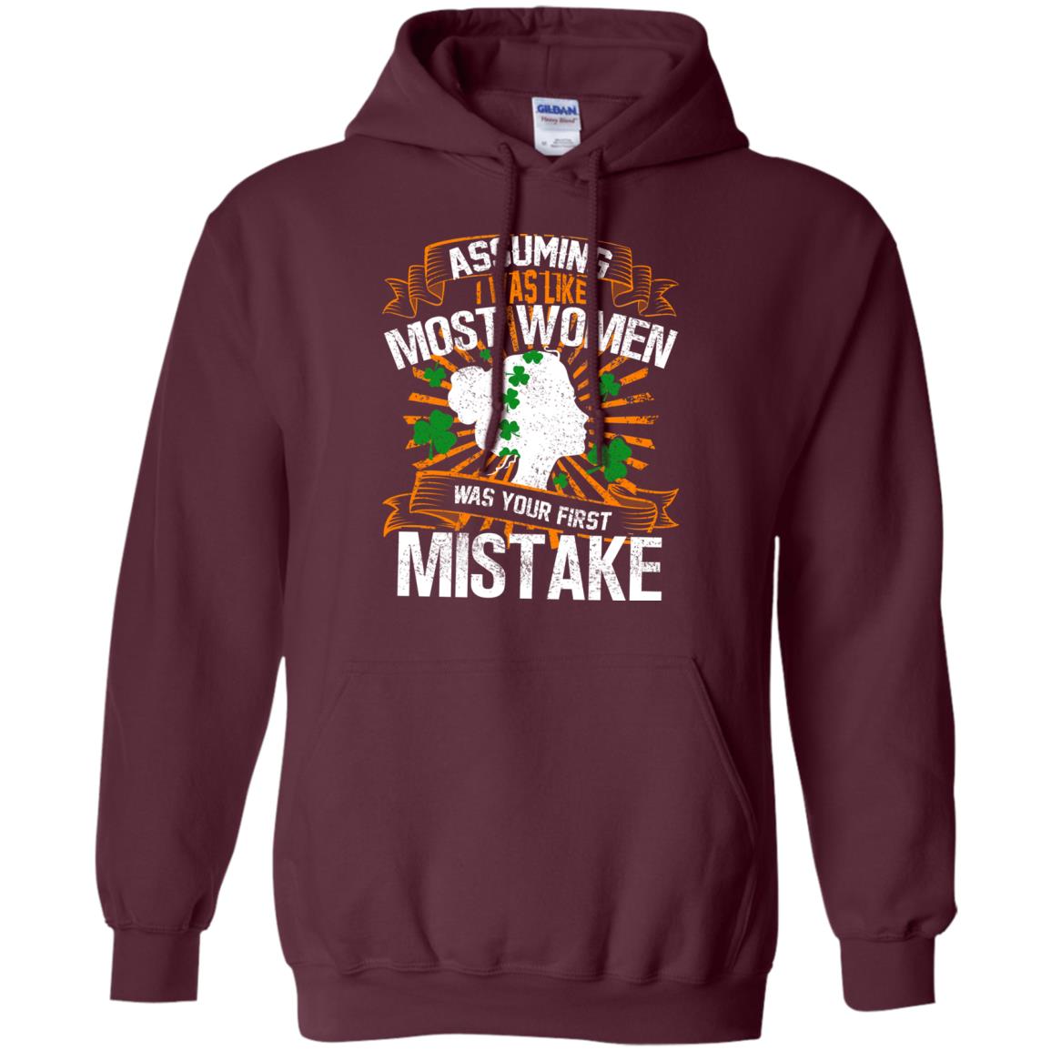Assuming I Was Like Most Women Was Your First Mistake Saint Patrick_s Day Maroon