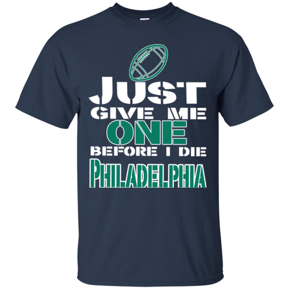 Football Lover T-shirt Just Give Me One Before I Die Philadelphia Navy