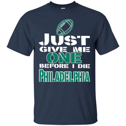 Football Lover T-shirt Just Give Me One Before I Die Philadelphia Navy