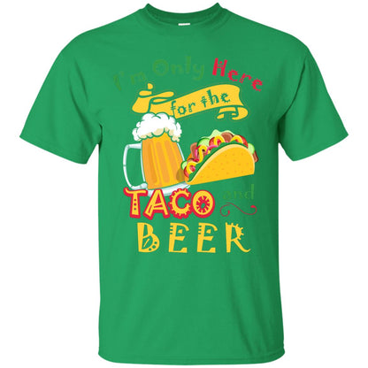 Tacos And Beer Lover Shirt Im Only Here For The Tacos And Beer Irish Green