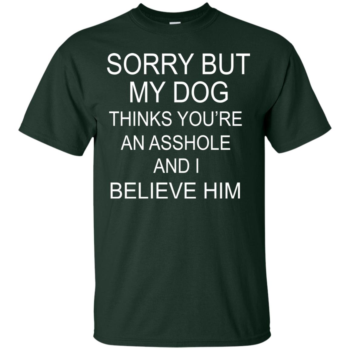 Sorry But My Dog Thinks You Are An Asshole And I Belive Him Shirt Forest