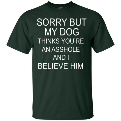 Sorry But My Dog Thinks You Are An Asshole And I Belive Him Shirt Forest