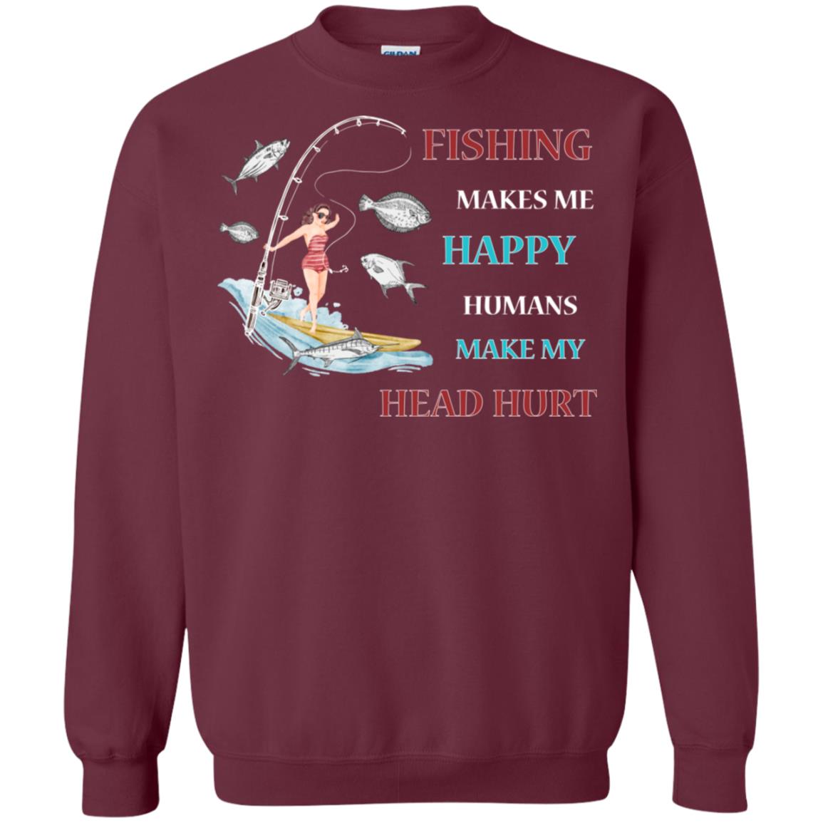 Fishing Make Me Happy Humans Make My Head Hurt Shirt Maroon
