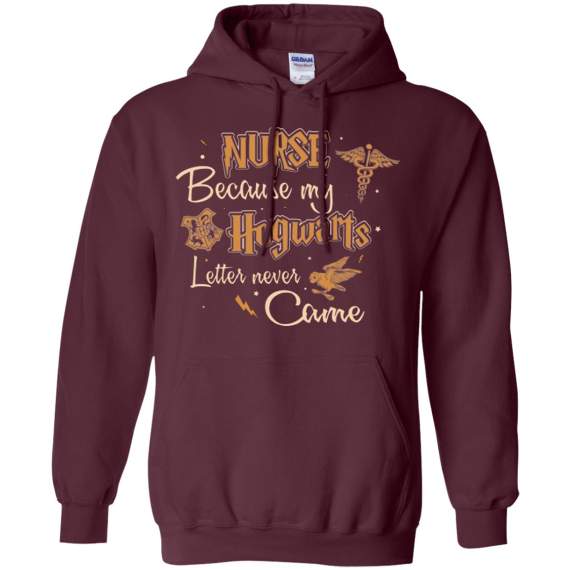 Nurse Because My Hogwarts Letter Never Came Harry Potter Fan T-shirtG185 Gildan Pullover Hoodie 8 oz.